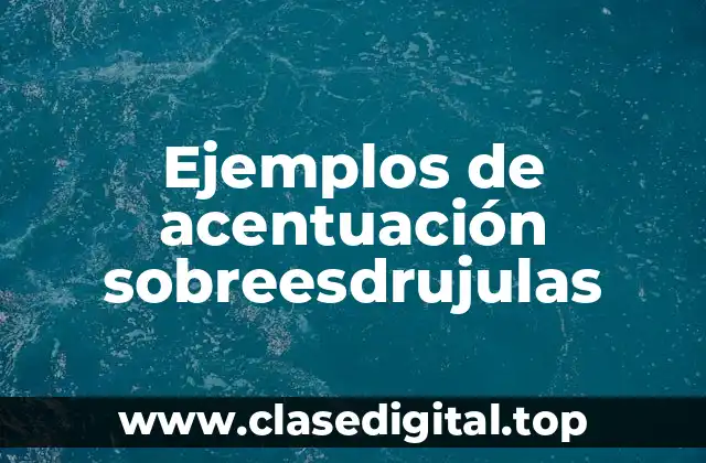 Ejemplos de acentuación sobreesdrujulas