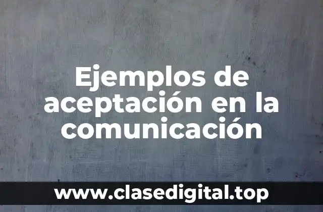 Ejemplos de aceptación en la comunicación