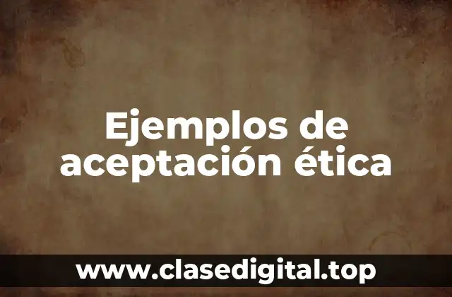 Ejemplos de aceptación ética