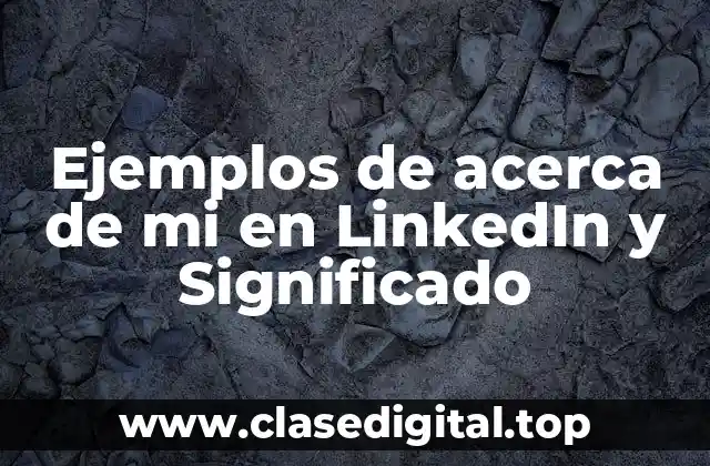 Ejemplos de acerca de mi en LinkedIn y Significado