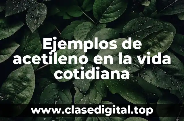 Ejemplos de acetileno en la vida cotidiana