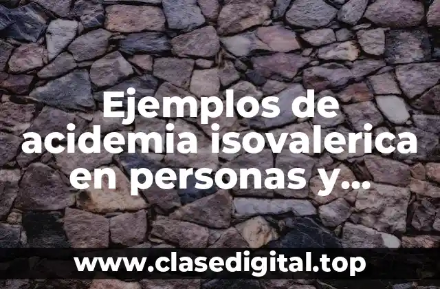 Ejemplos de acidemia isovalerica en personas y Significado