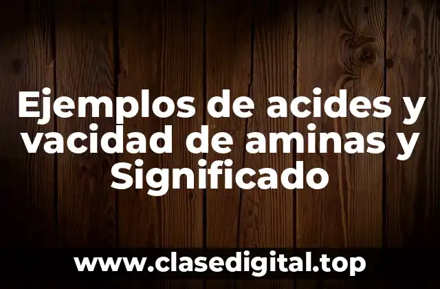 Ejemplos de acides y vacidad de aminas y Significado
