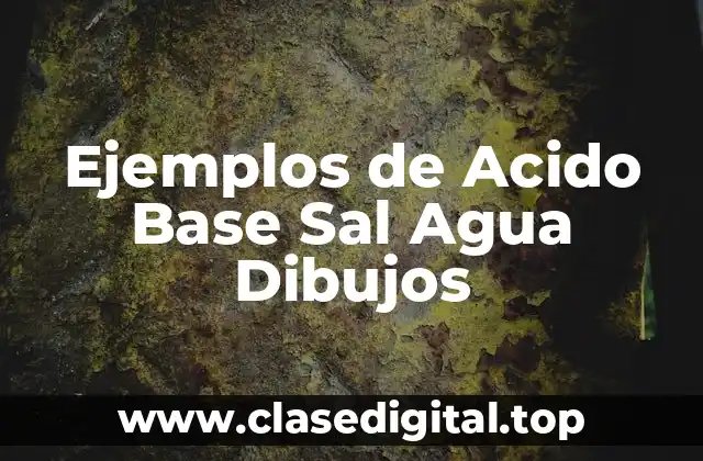 Ejemplos de Acido Base Sal Agua Dibujos