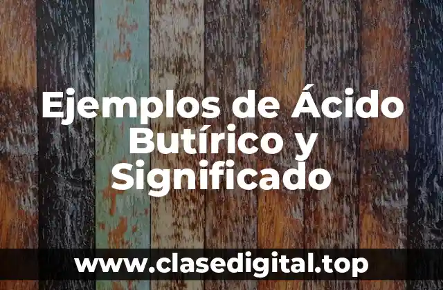 Ejemplos de Ácido Butírico y Significado