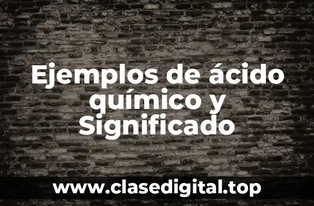 Ejemplos de ácido químico y Significado