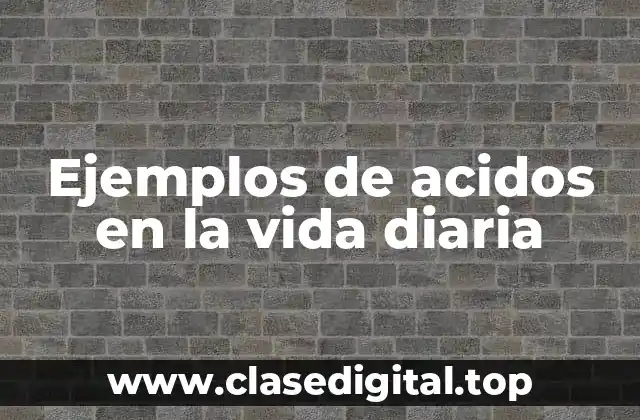 Ejemplos de ácidos en la vida diaria