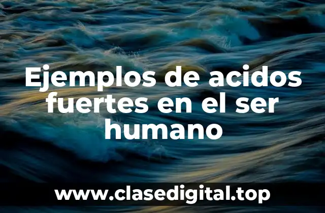 Ejemplos de acidos fuertes en el ser humano