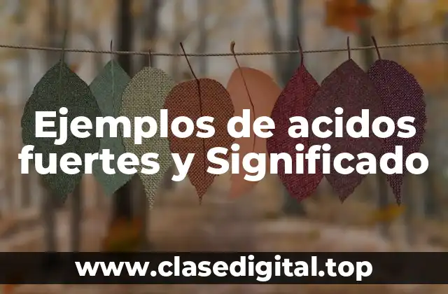 Ejemplos de acidos fuertes y Significado