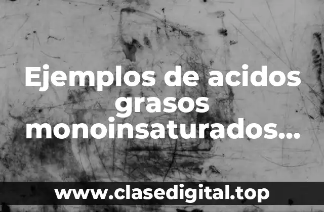 Ejemplos de acidos grasos monoinsaturados