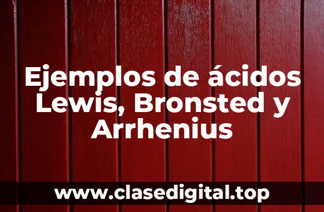 Ejemplos de ácidos Lewis, Bronsted y Arrhenius