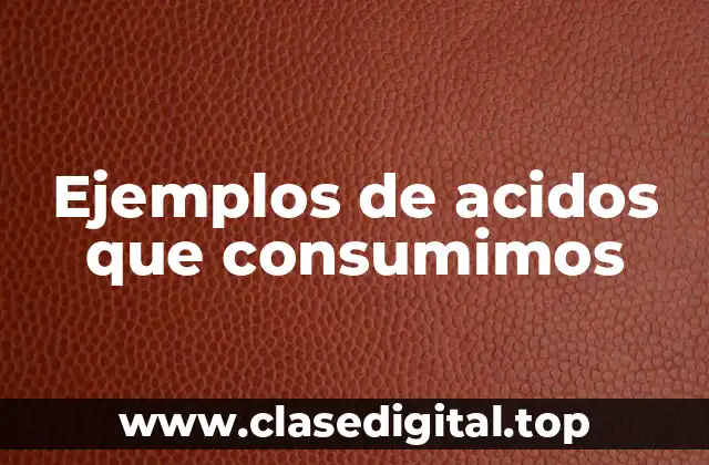 Ejemplos de acidos que consumimos