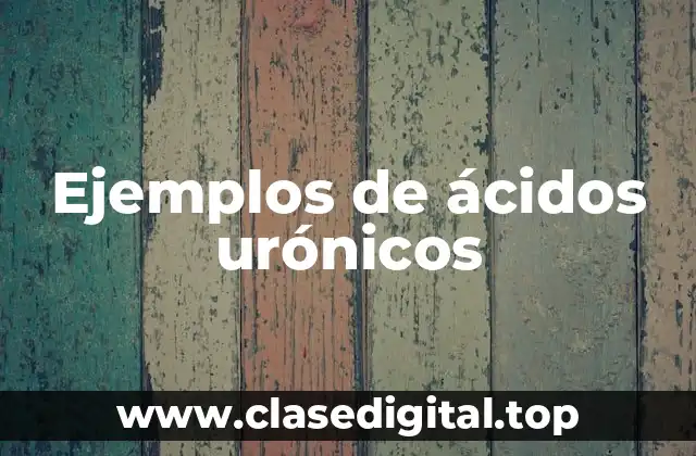 Ejemplos de ácidos urónicos