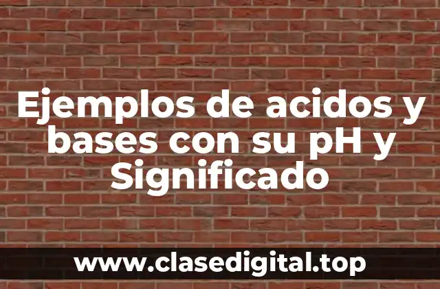 Ejemplos de acidos y bases con su pH y Significado