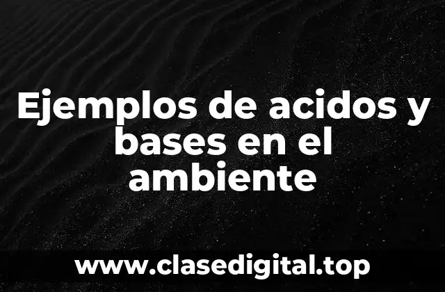 Ejemplos de acidos y bases en el ambiente