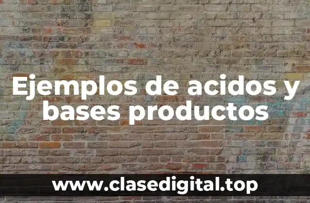 Ejemplos de acidos y bases productos