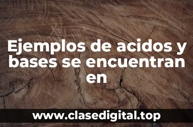 Ejemplos de acidos y bases se encuentran en