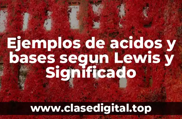 Ejemplos de acidos y bases segun Lewis y Significado