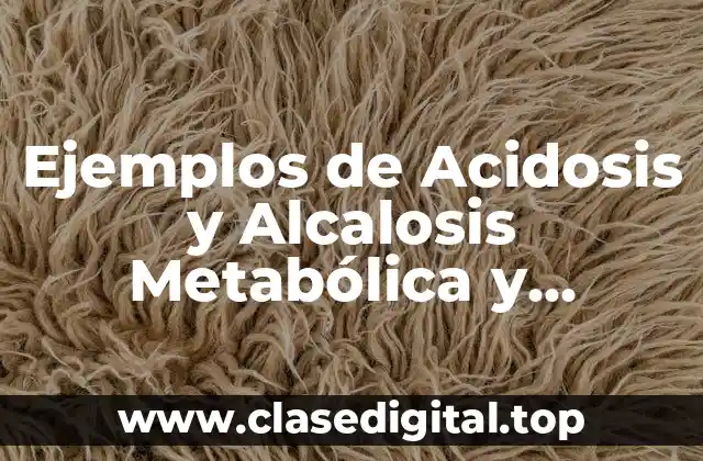 Ejemplos de Acidosis y Alcalosis Metabólica y Respiratoria