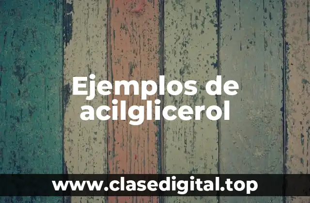 Ejemplos de acilglicerol