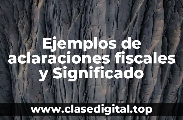 Ejemplos de aclaraciones fiscales y Significado