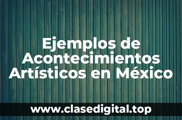 Ejemplos de Acontecimientos Artísticos en México