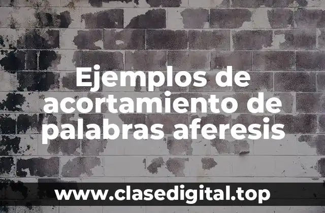 Ejemplos de acortamiento de palabras aferesis