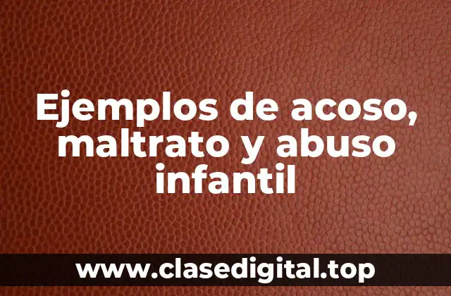 Ejemplos de acoso, maltrato y abuso infantil