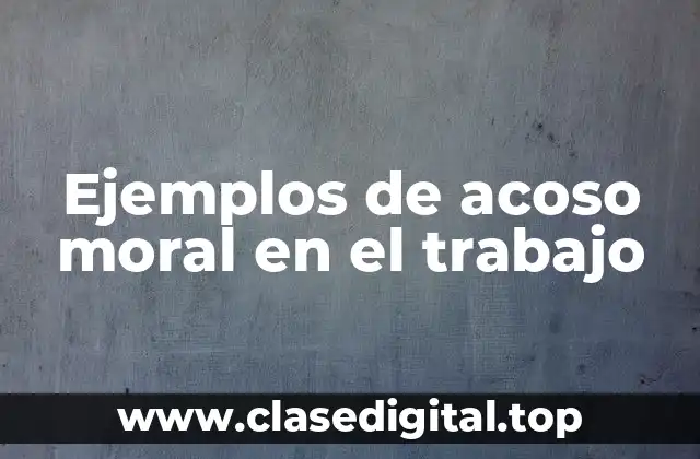 Ejemplos de acoso moral en el trabajo