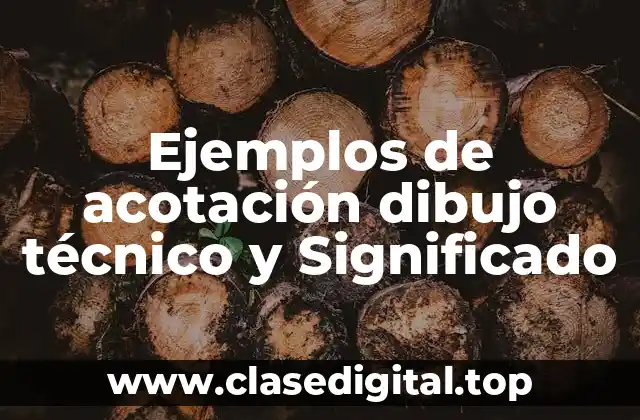 Ejemplos de acotación dibujo técnico y Significado
