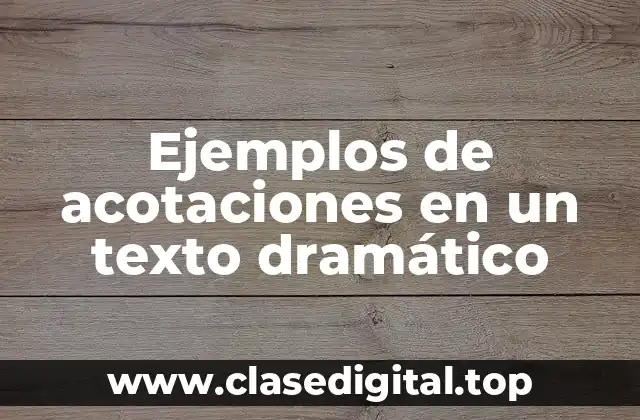 Ejemplos de acotaciones en un texto dramático