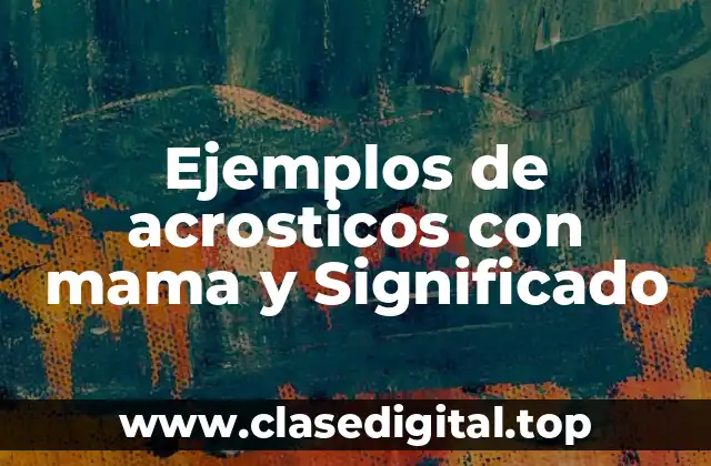 Ejemplos de acrosticos con mama y Significado