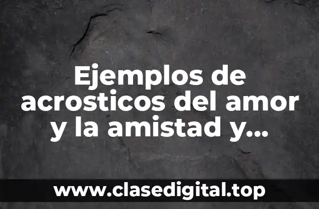 Ejemplos de acrosticos del amor y la amistad y Significado