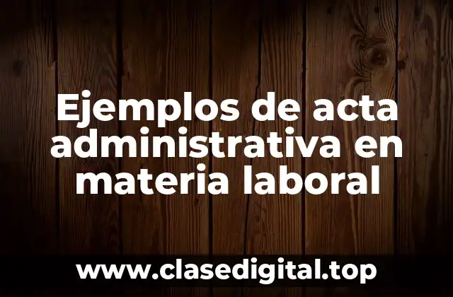 Ejemplos de acta administrativa en materia laboral