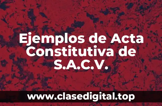 Ejemplos de Acta Constitutiva de S.A.C.V.