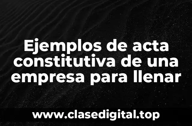 Ejemplos de acta constitutiva de una empresa para llenar