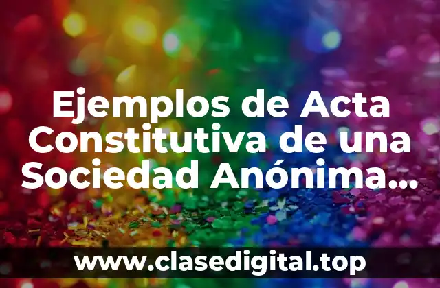 Ejemplos de Acta Constitutiva de una Sociedad Anónima Bursátil y Significado