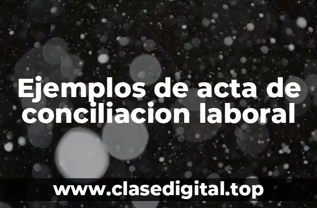 Ejemplos de acta de conciliacion laboral