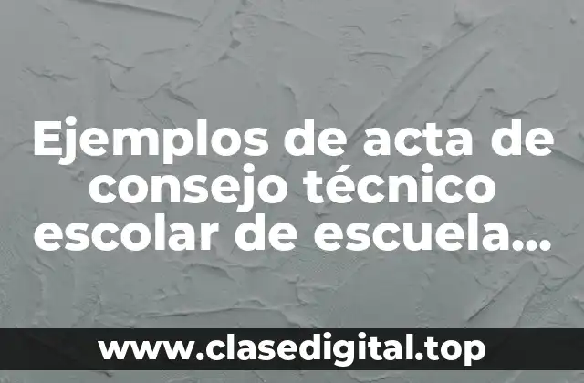 Ejemplos de acta de consejo técnico escolar de escuela secundaria