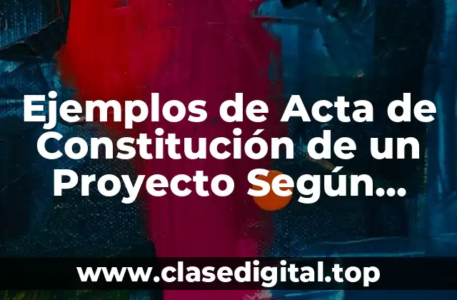 Ejemplos de Acta de Constitución de un Proyecto Según PMBOK y Significado