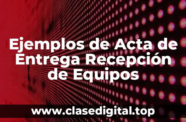 Ejemplos de Acta de Entrega Recepción de Equipos