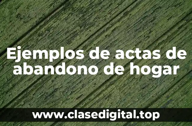 Ejemplos de actas de abandono de hogar