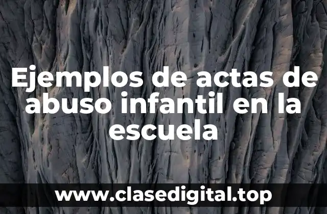 Ejemplos de actas de abuso infantil en la escuela