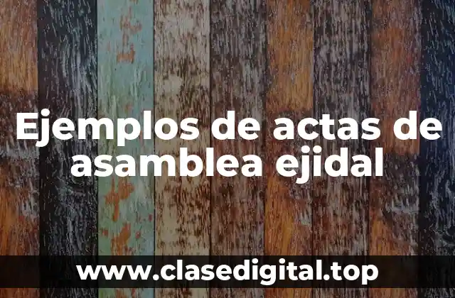 Ejemplos de actas de asamblea ejidal