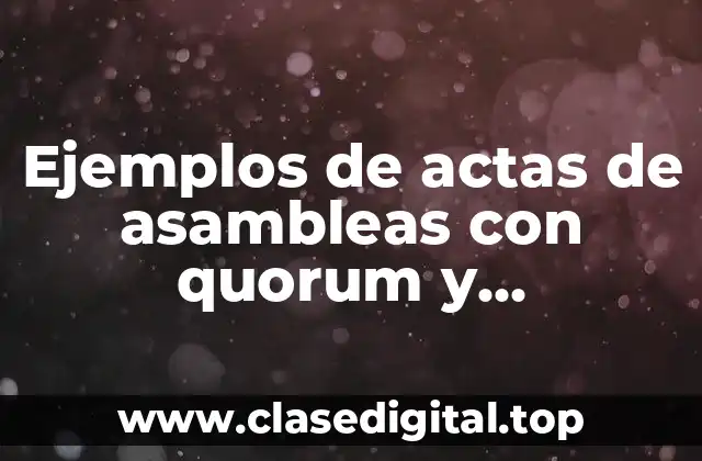 Ejemplos de actas de asambleas con quorum y Significado