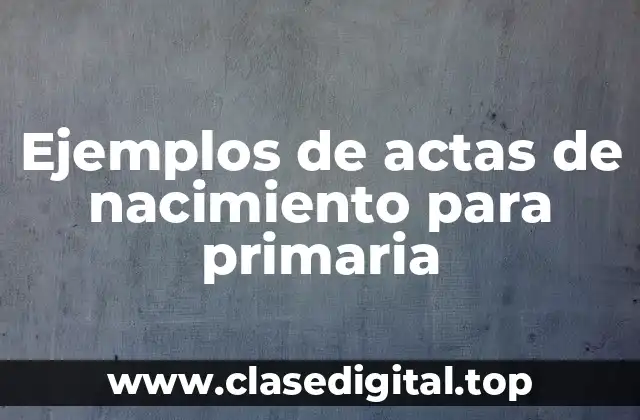 Ejemplos de actas de nacimiento para primaria