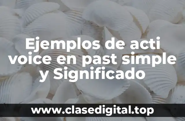 Ejemplos de acti voice en past simple y Significado