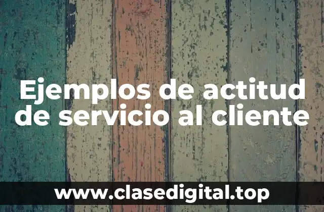 Ejemplos de actitud de servicio al cliente