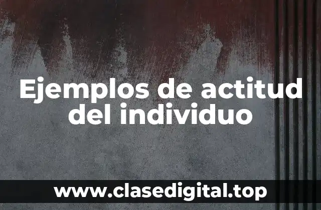 Ejemplos de actitud del individuo