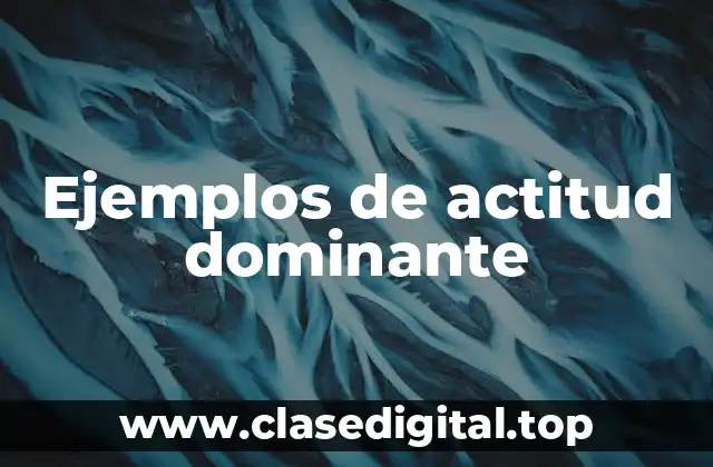 Ejemplos de actitud dominante